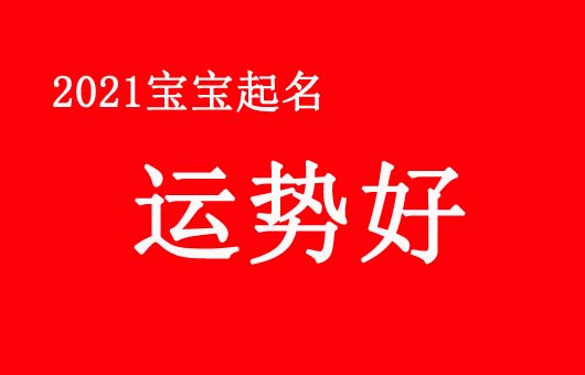 2021寶寶起名運勢好吉利的名字大全